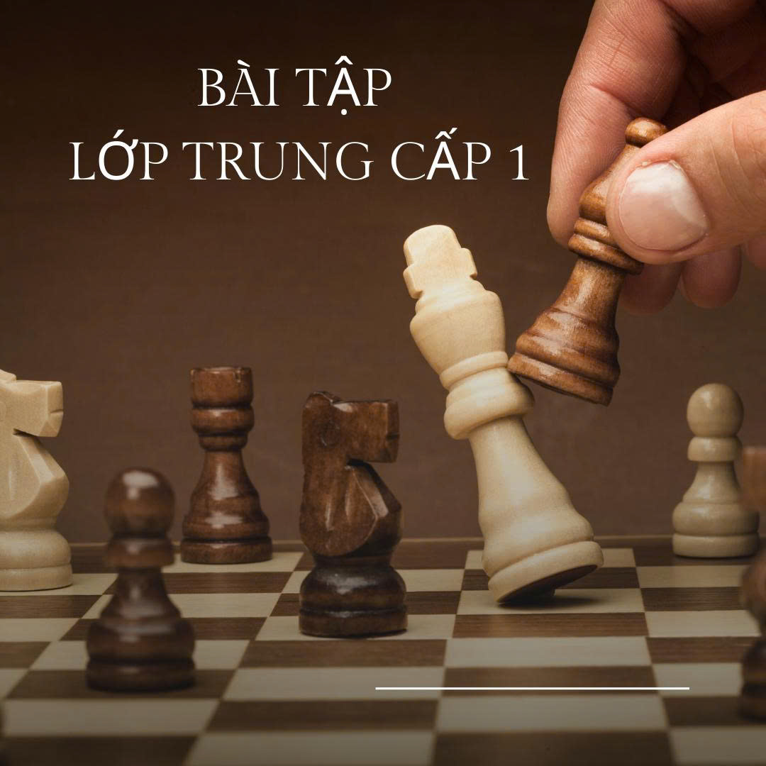 BÀI TẬP CỜ VUA DÀNH CHO LỚP TRUNG CẤP 1